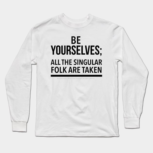 Be Yourselves; Singular folk are taken - black text Long Sleeve T-Shirt by Kinhost Pluralwear